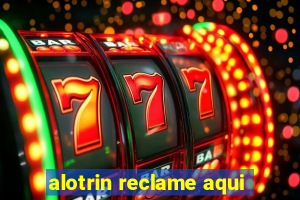 alotrin reclame aqui